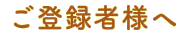 ご登録者様へ